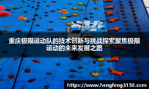 重庆极限运动队的技术创新与挑战探索聚焦极限运动的未来发展之路