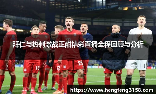 拜仁与热刺激战正酣精彩直播全程回顾与分析