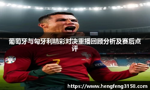 葡萄牙与匈牙利精彩对决重播回顾分析及赛后点评