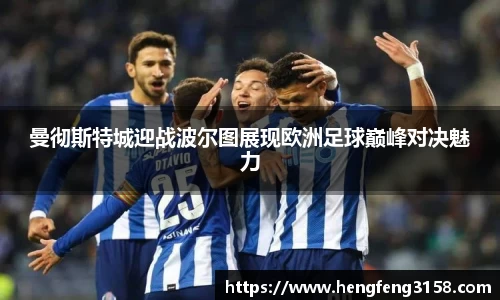 曼彻斯特城迎战波尔图展现欧洲足球巅峰对决魅力