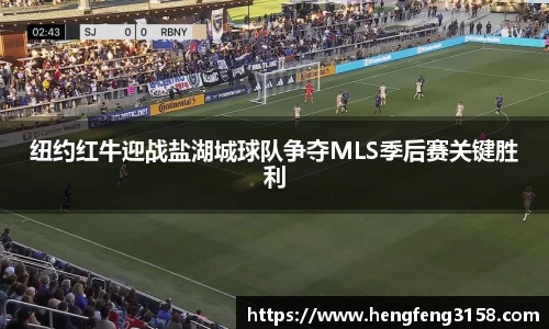 纽约红牛迎战盐湖城球队争夺MLS季后赛关键胜利
