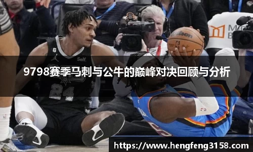 9798赛季马刺与公牛的巅峰对决回顾与分析
