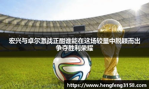 宏兴与卓尔激战正酣谁能在这场较量中脱颖而出争夺胜利荣耀