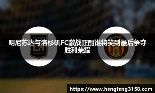 明尼苏达与洛杉矶FC激战正酣谁将笑到最后争夺胜利荣耀