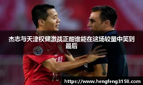 杰志与天津权健激战正酣谁能在这场较量中笑到最后