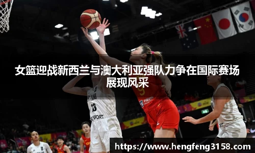 女篮迎战新西兰与澳大利亚强队力争在国际赛场展现风采