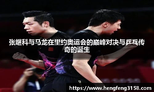 张继科与马龙在里约奥运会的巅峰对决与乒乓传奇的诞生