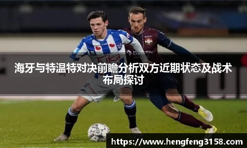 海牙与特温特对决前瞻分析双方近期状态及战术布局探讨