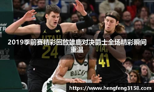 2019季前赛精彩回放雄鹿对决爵士全场精彩瞬间重温