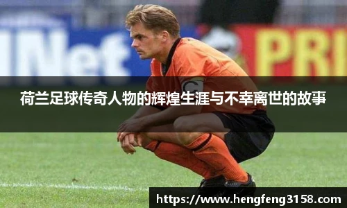 荷兰足球传奇人物的辉煌生涯与不幸离世的故事